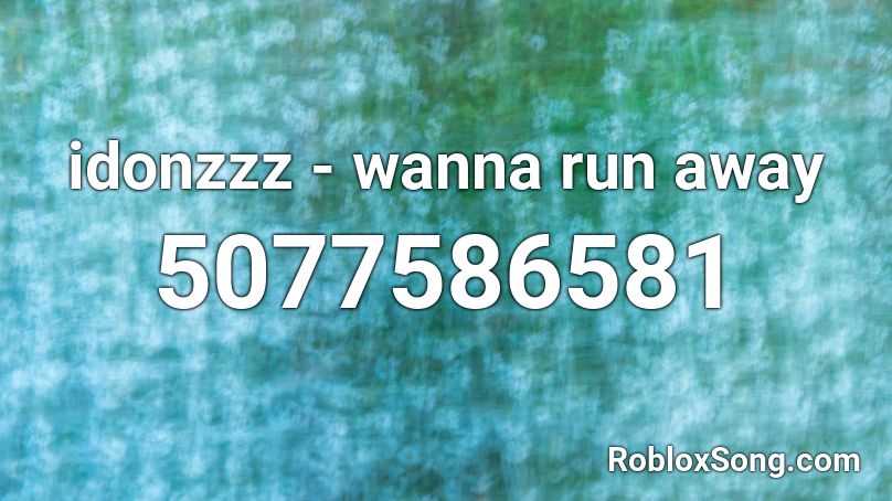  idonzzz - wanna run away Roblox ID
