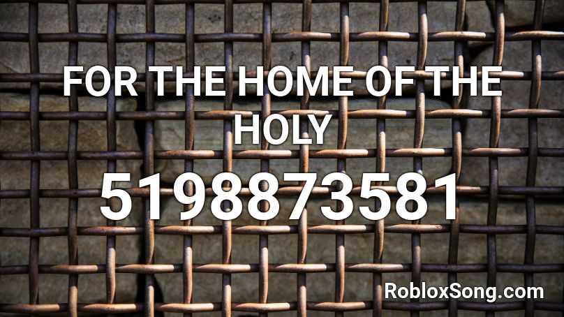 FOR THE HOME OF THE HOLY Roblox ID