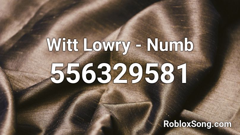 Witt Lowry - Numb  Roblox ID