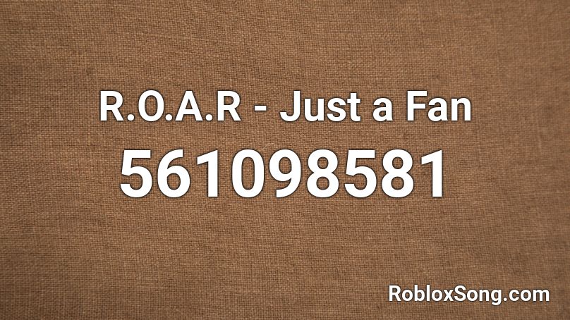 R.O.A.R - Just a Fan Roblox ID