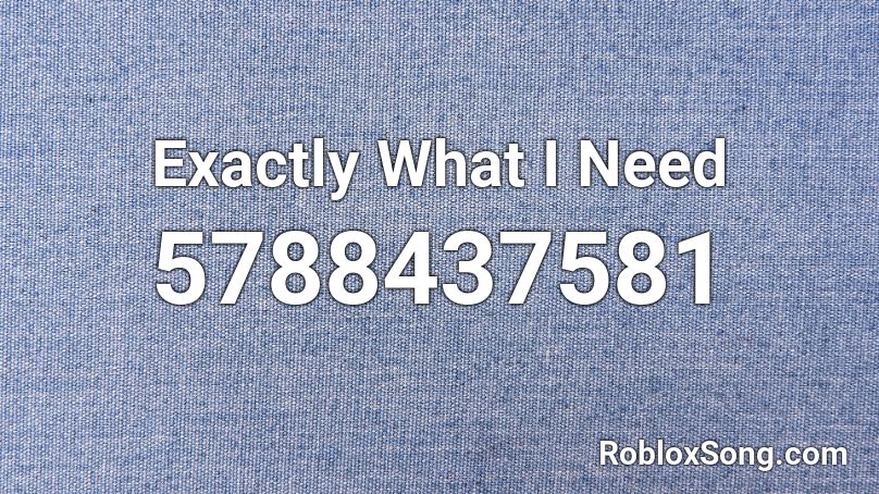 Exactly What I Need Roblox ID