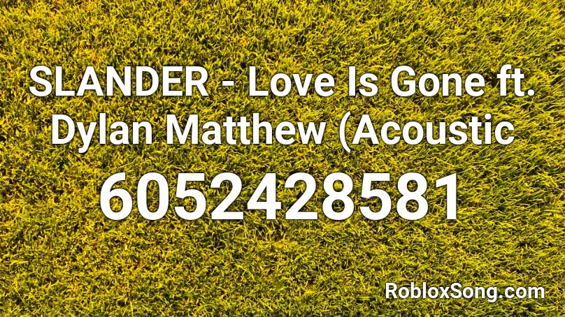 Slander Love Is Gone Ft Dylan Matthew Acoustic Roblox Id Roblox Music Codes - roblox song id i love it