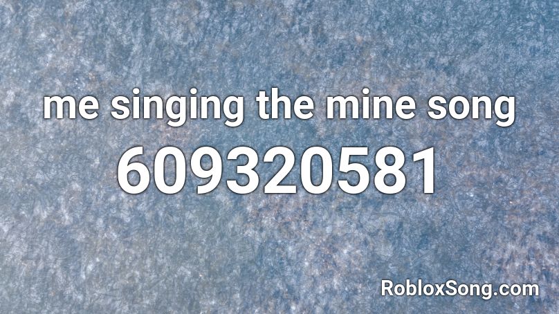 me singing the mine song Roblox ID