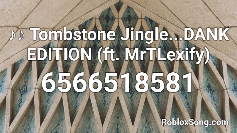 ♪♪ Tombstone Jingle...DANK EDITION (ft. MrTLexify) Roblox ID