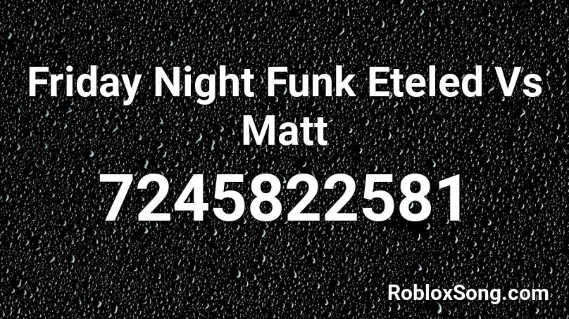 Friday Night Funk Eteled Vs Matt Round 1 Roblox ID