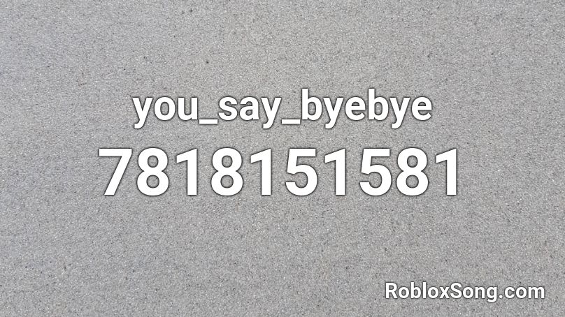 you_say_byebye Roblox ID