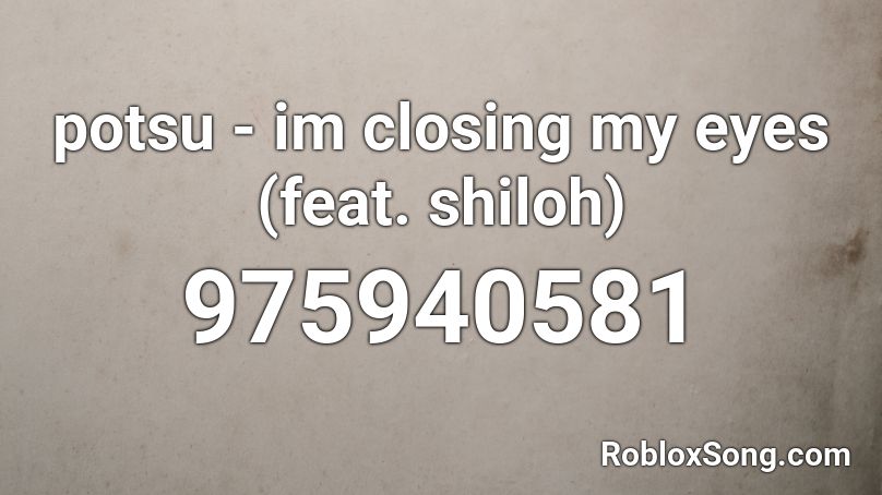 potsu - im closing my eyes (feat. shiloh) Roblox ID