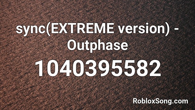 sync(EXTREME version) - Outphase Roblox ID