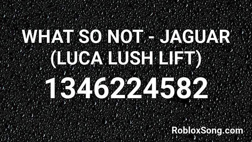 WHAT SO NOT - JAGUAR (LUCA LUSH LIFT) Roblox ID