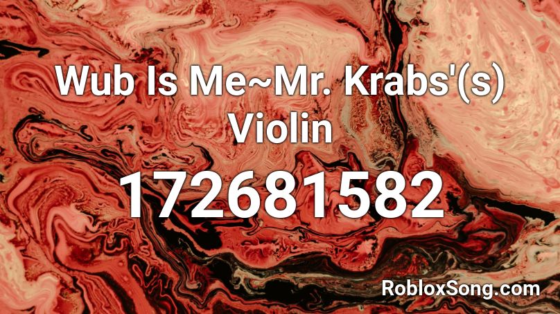 Wub Is Me~Mr. Krabs'(s) Violin Roblox ID