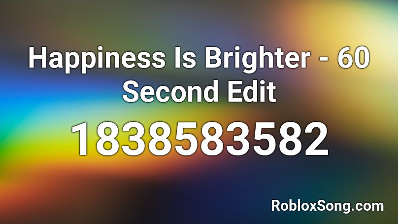 Happiness Is Brighter - 60 Second Edit Roblox ID