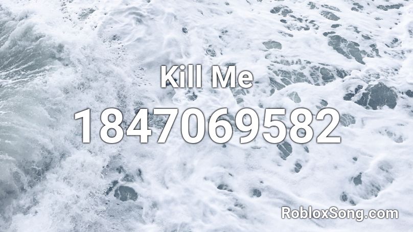 Kill Me Roblox ID