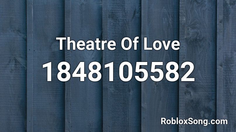 Theatre Of Love Roblox ID