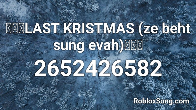 🔥🔥🔥LAST KRISTMAS (ze beht sung evah)🔥🔥🔥 Roblox ID