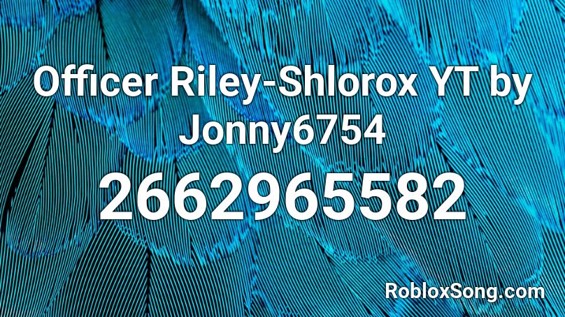 Officer Riley-Shlorox YT by Jonny6754 Roblox ID