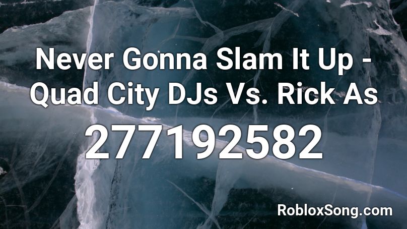 Never Gonna Slam It Up - Quad City DJs Vs. Rick As Roblox ID