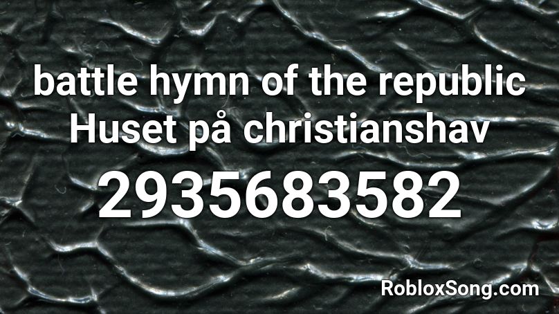 battle hymn of the republic Huset på christianshav Roblox ID