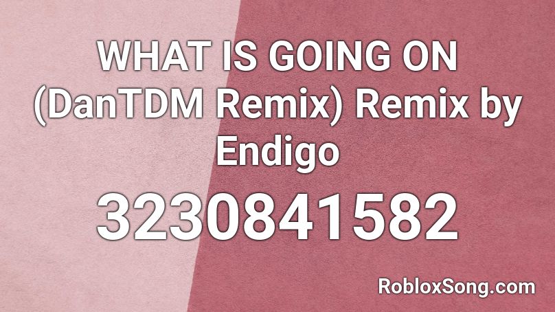 What Is Going On Dantdm Remix Remix By Endigo Roblox Id Roblox Music Codes - dantdm theme song roblox song id