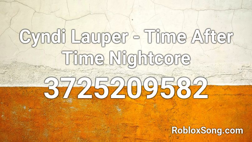 Cyndi Lauper - Time After Time Nightcore Roblox ID