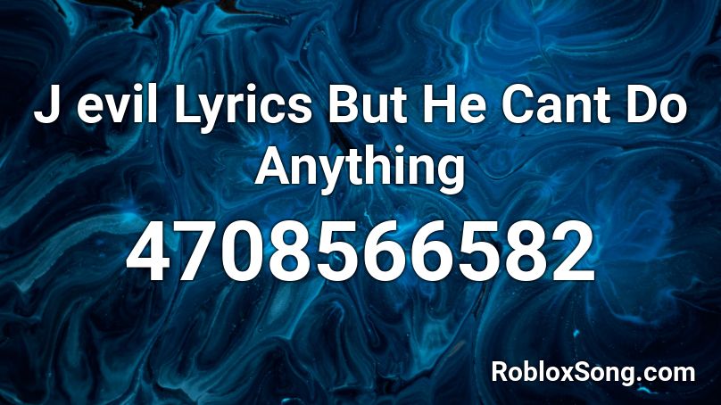 J evil Lyrics But He Cant Do Anything Roblox ID