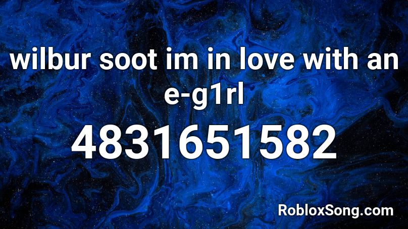 wilbur soot im in love with an e-g1rl Roblox ID