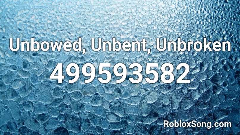 Unbowed, Unbent, Unbroken Roblox ID