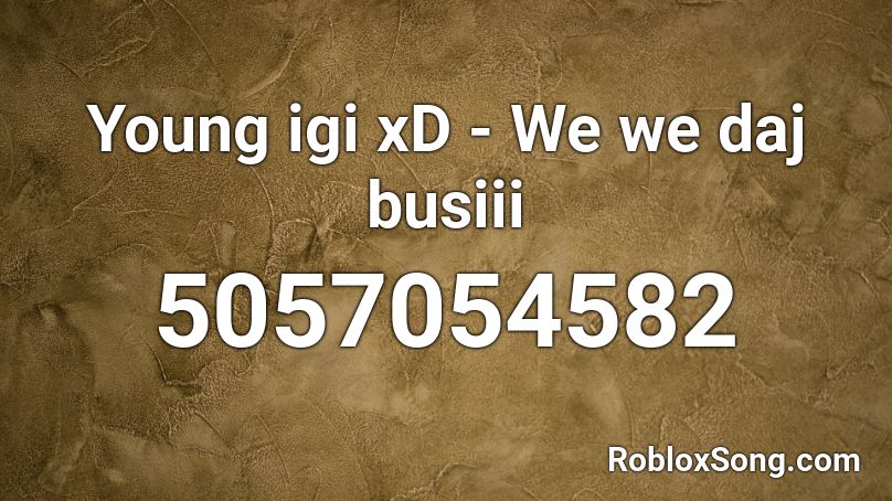 Young igi xD - We we daj busiii Roblox ID