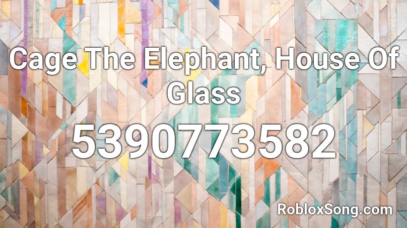 Cage The Elephant, House Of Glass Roblox ID