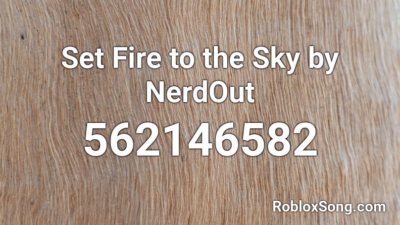 Set Fire to the Sky by NerdOut Roblox ID