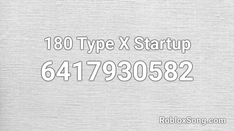 180 Type X Startup Roblox ID