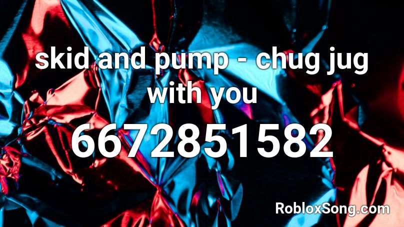 skid and pump - chug jug with you  Roblox ID