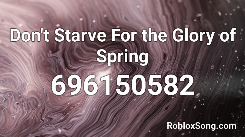 Don't Starve For the Glory of Spring Roblox ID