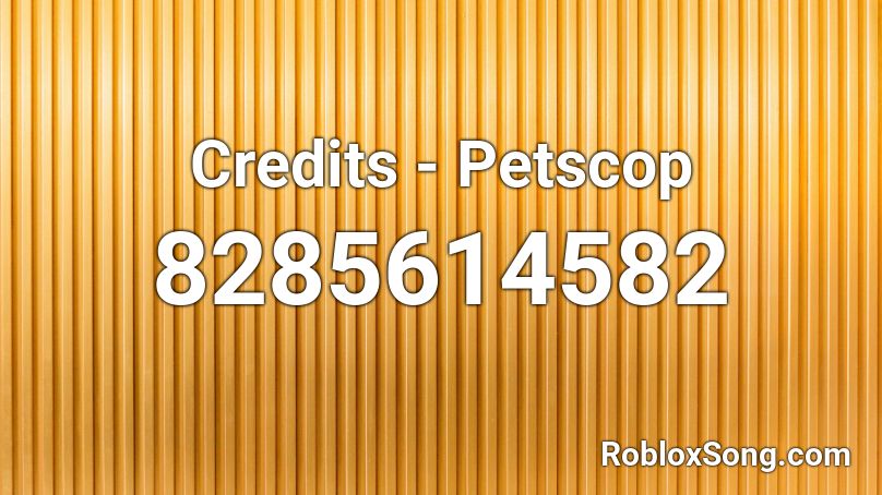Credits - Petscop Roblox ID - Roblox music codes