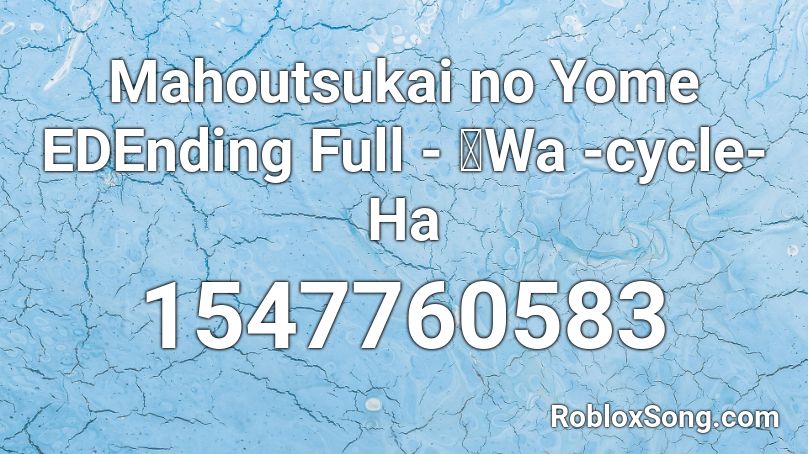 Mahoutsukai no Yome EDEnding Full - 「Wa -cycle- Ha Roblox ID
