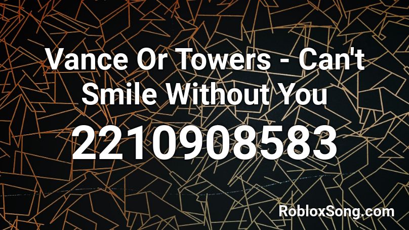 Vance Or Towers - Can't Smile Without You Roblox ID