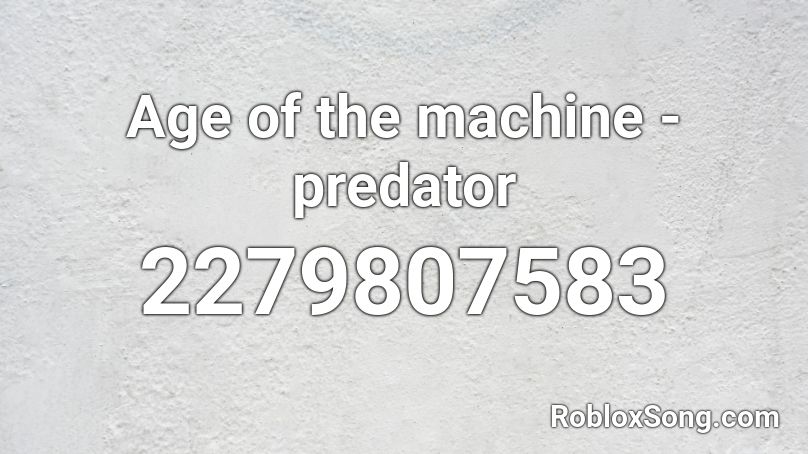 Age of the machine - predator Roblox ID