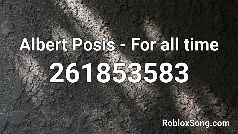 Albert Posis For All Time Roblox Id Roblox Music Codes - albert songs roblox id