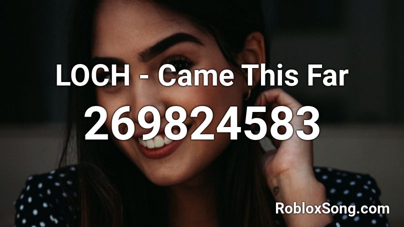 LOCH - Came This Far Roblox ID