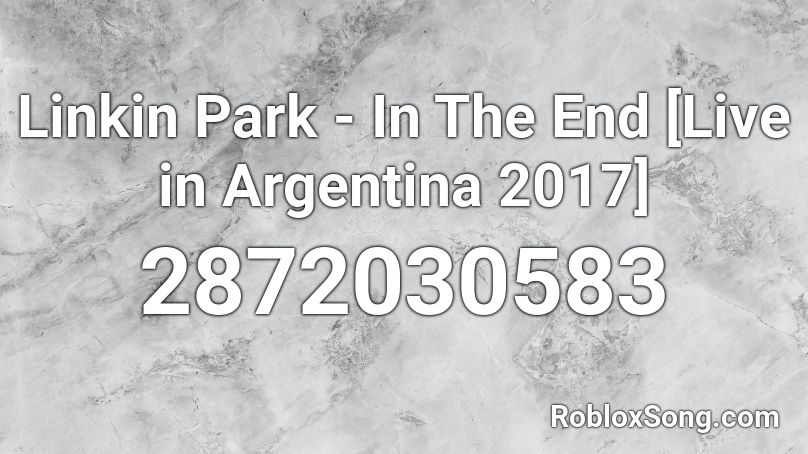Linkin Park - In The End [Live in Argentina 2017] Roblox ID