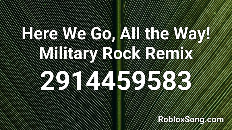 Here We Go All The Way Military Rock Remix Roblox Id Roblox Music Codes - better now roblox id remix