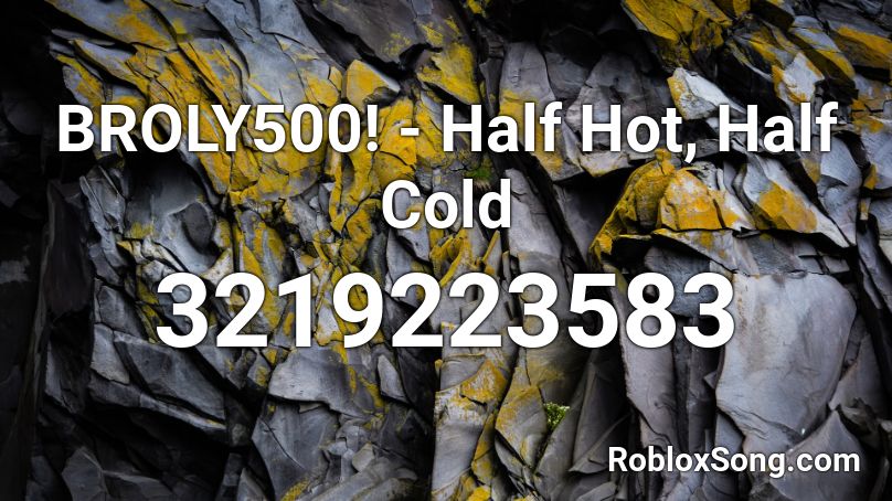 BROLY500! - Half Hot, Half Cold Roblox ID