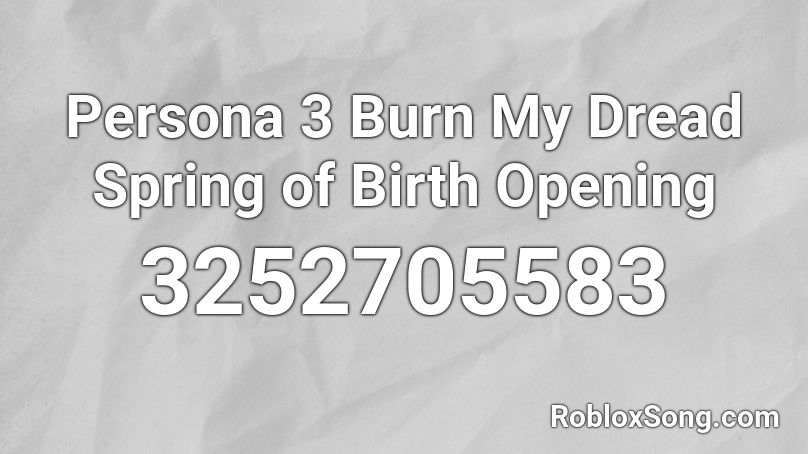 Persona 3 Burn My Dread Spring of Birth Opening Roblox ID