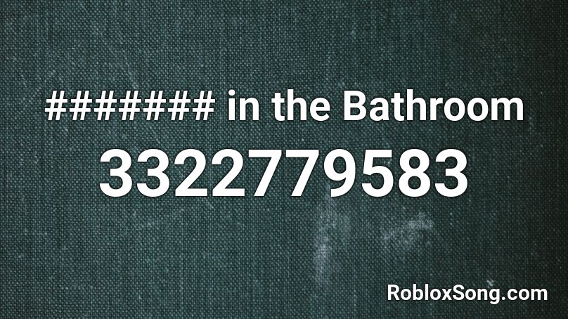 In The Bathroom Roblox Id Roblox Music Codes - image ids roblox bathroom