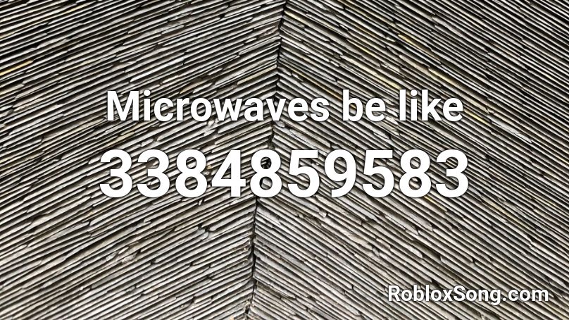 Microwaves be like Roblox ID