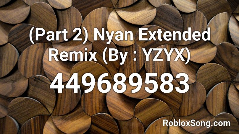(Part 2) Nyan Extended Remix (By : YZYX) Roblox ID