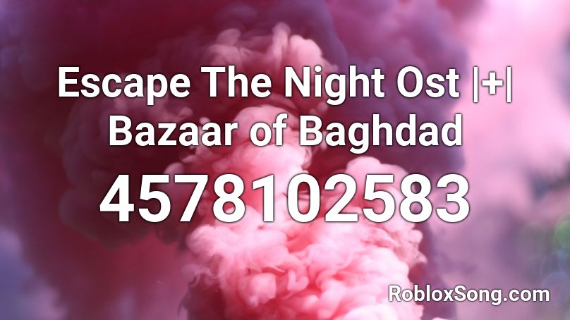 Escape The Night Ost |+| Bazaar of Baghdad Roblox ID