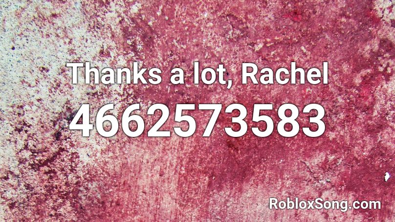 Thanks a lot, Rachel Roblox ID