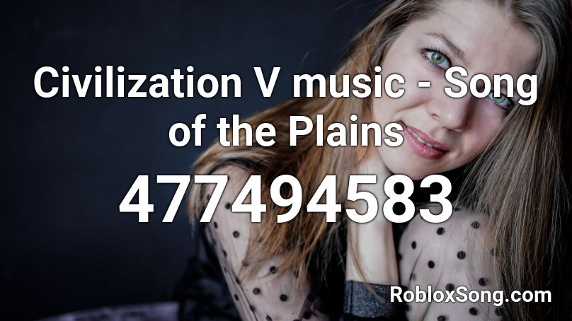Civilization V music - Song of the Plains Roblox ID