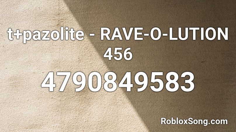 t+pazolite - RAVE-O-LUTION 456 Roblox ID