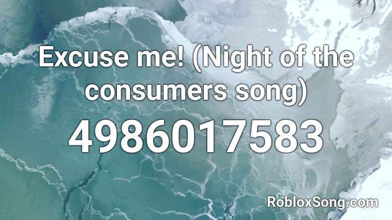 Excuse me! (Night of the consumers song) Roblox ID